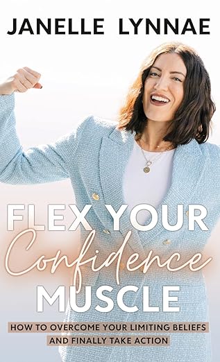 Flex Your Confidence Muscle: How to Overcome Your Limiting Beliefs and Finally Take Action
